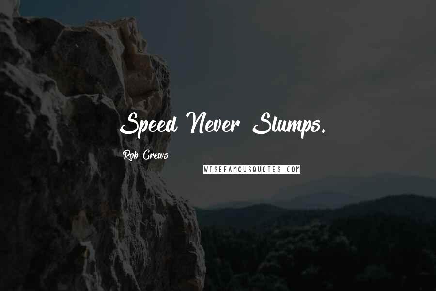 Rob Crews Quotes: Speed Never Slumps.