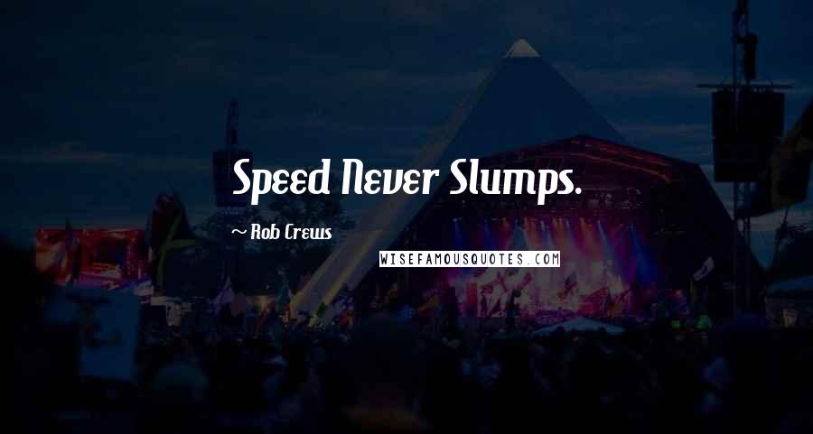 Rob Crews Quotes: Speed Never Slumps.