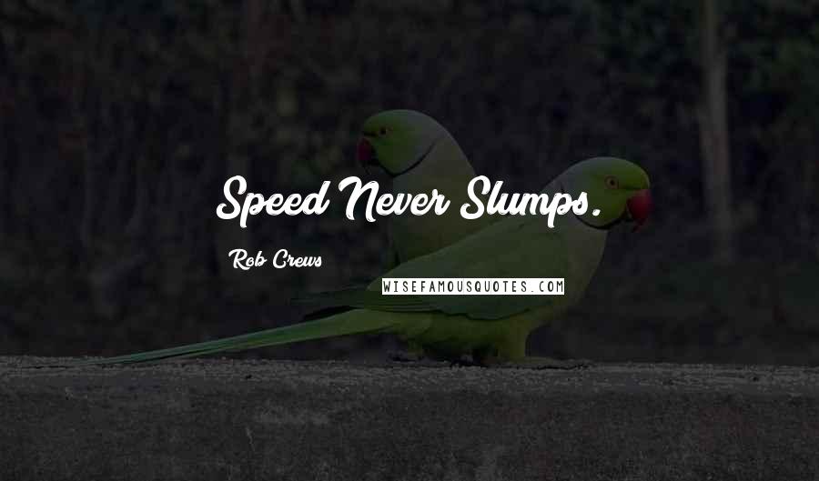 Rob Crews Quotes: Speed Never Slumps.