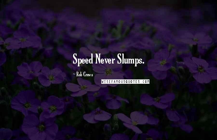 Rob Crews Quotes: Speed Never Slumps.