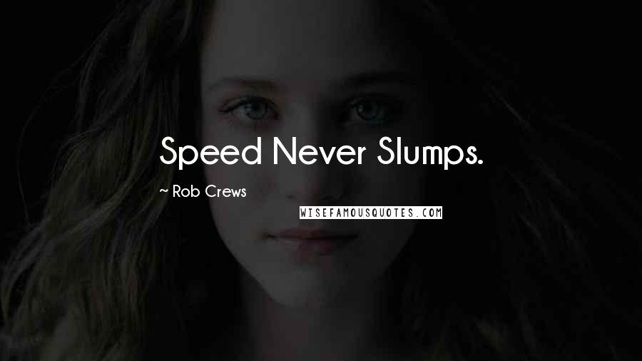 Rob Crews Quotes: Speed Never Slumps.