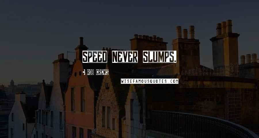 Rob Crews Quotes: Speed Never Slumps.