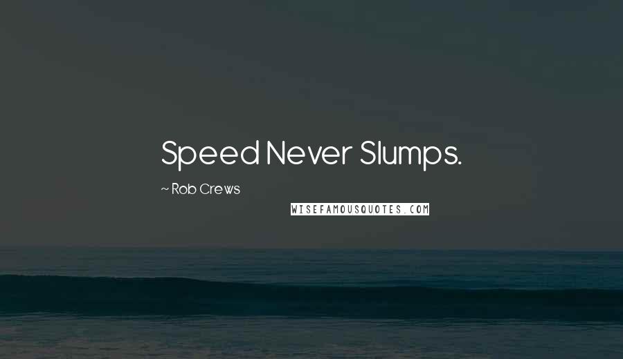 Rob Crews Quotes: Speed Never Slumps.
