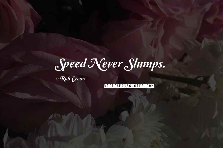 Rob Crews Quotes: Speed Never Slumps.