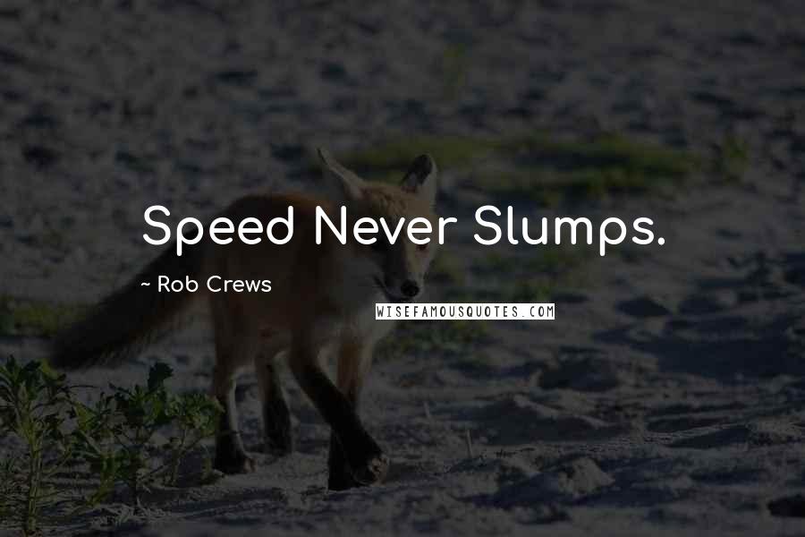 Rob Crews Quotes: Speed Never Slumps.