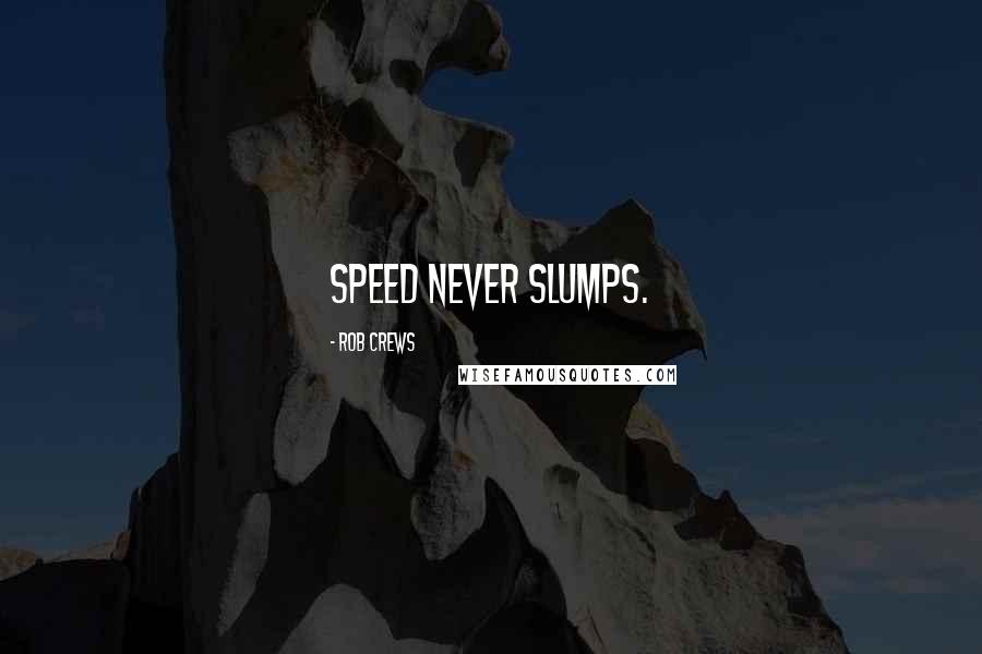 Rob Crews Quotes: Speed Never Slumps.