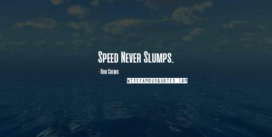 Rob Crews Quotes: Speed Never Slumps.