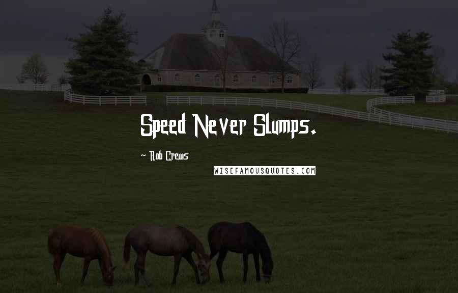Rob Crews Quotes: Speed Never Slumps.