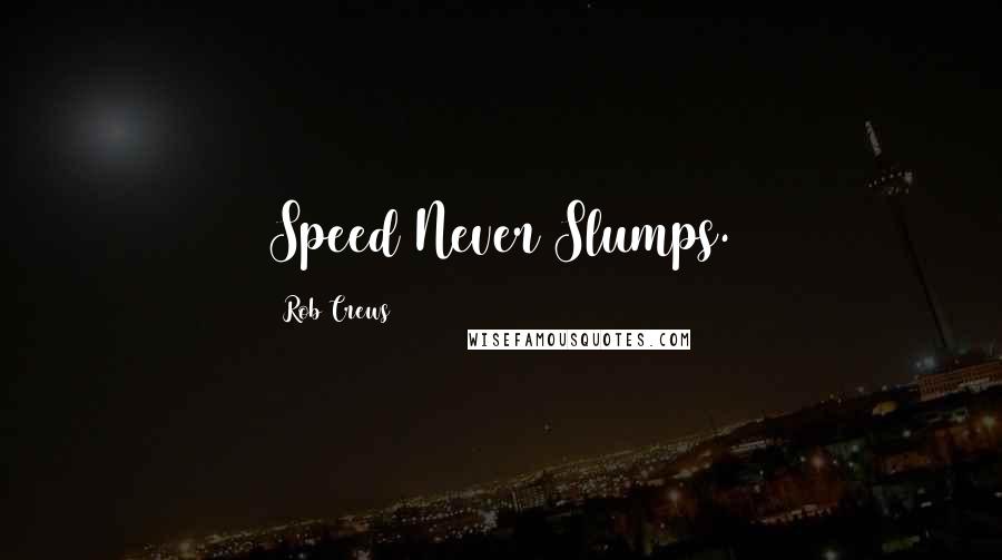 Rob Crews Quotes: Speed Never Slumps.