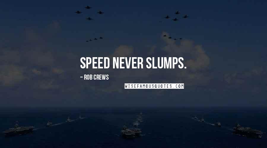 Rob Crews Quotes: Speed Never Slumps.