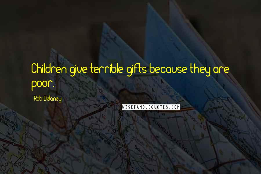 Rob Delaney Quotes: Children give terrible gifts because they are poor.
