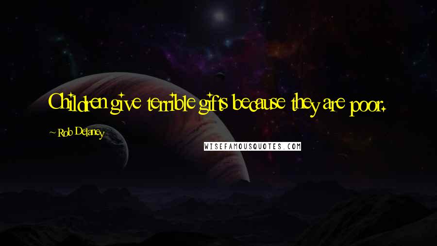 Rob Delaney Quotes: Children give terrible gifts because they are poor.