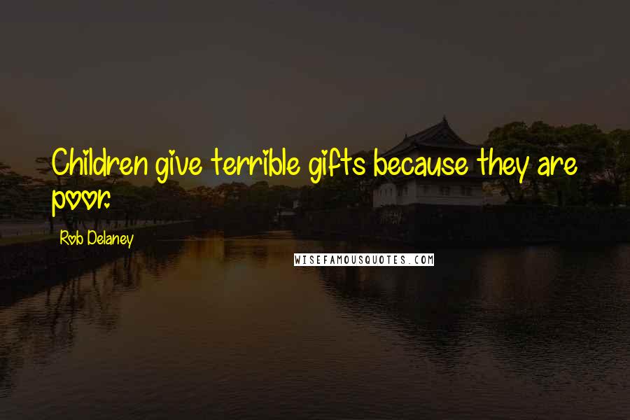 Rob Delaney Quotes: Children give terrible gifts because they are poor.