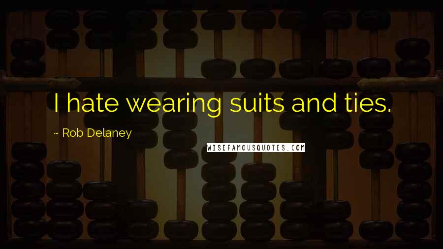 Rob Delaney Quotes: I hate wearing suits and ties.
