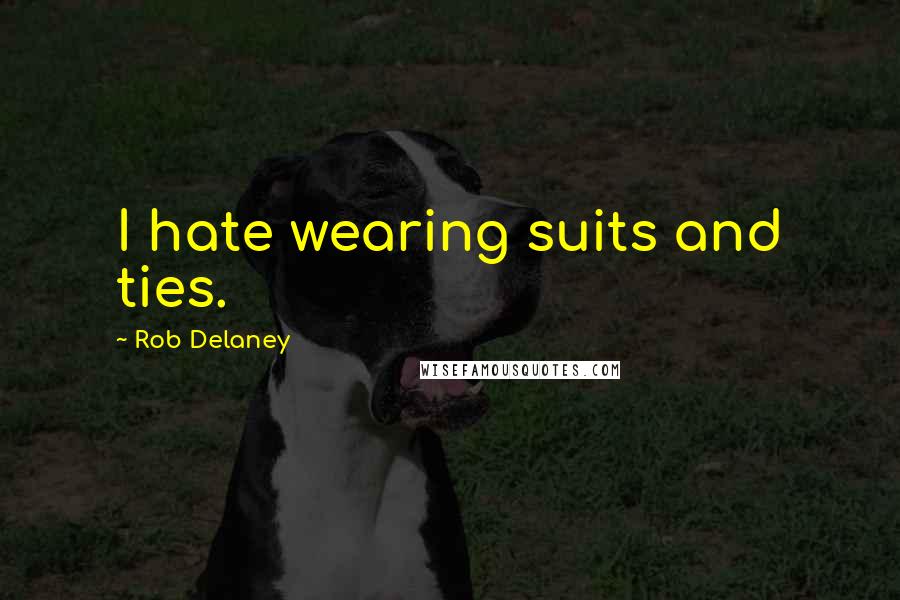 Rob Delaney Quotes: I hate wearing suits and ties.