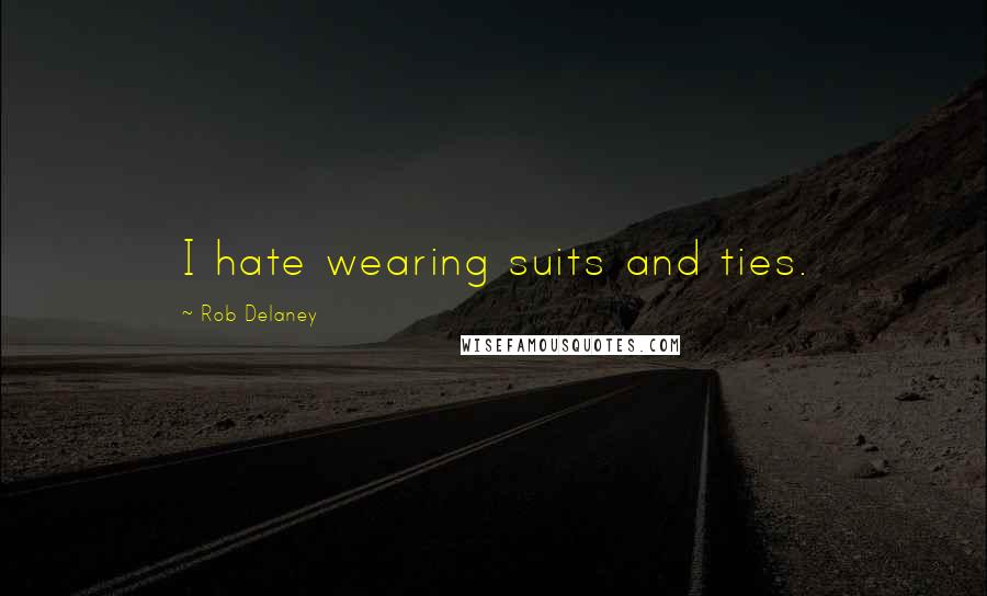 Rob Delaney Quotes: I hate wearing suits and ties.