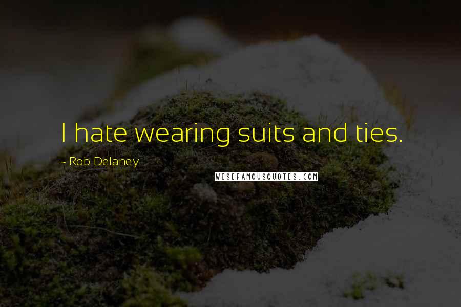 Rob Delaney Quotes: I hate wearing suits and ties.