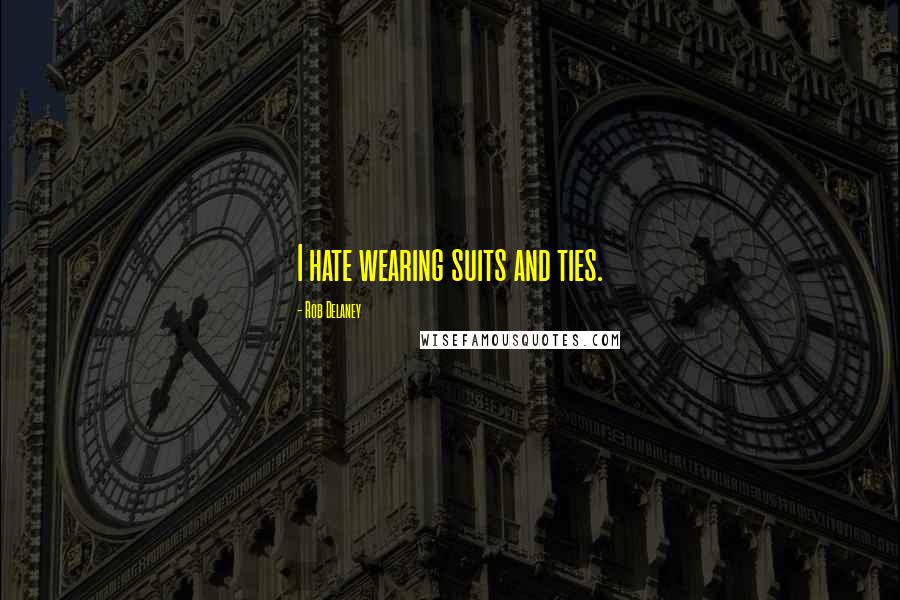Rob Delaney Quotes: I hate wearing suits and ties.