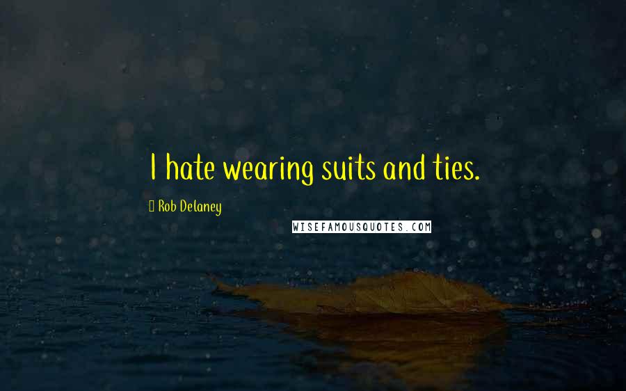 Rob Delaney Quotes: I hate wearing suits and ties.