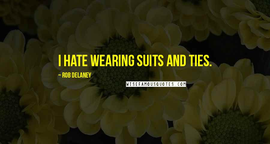 Rob Delaney Quotes: I hate wearing suits and ties.