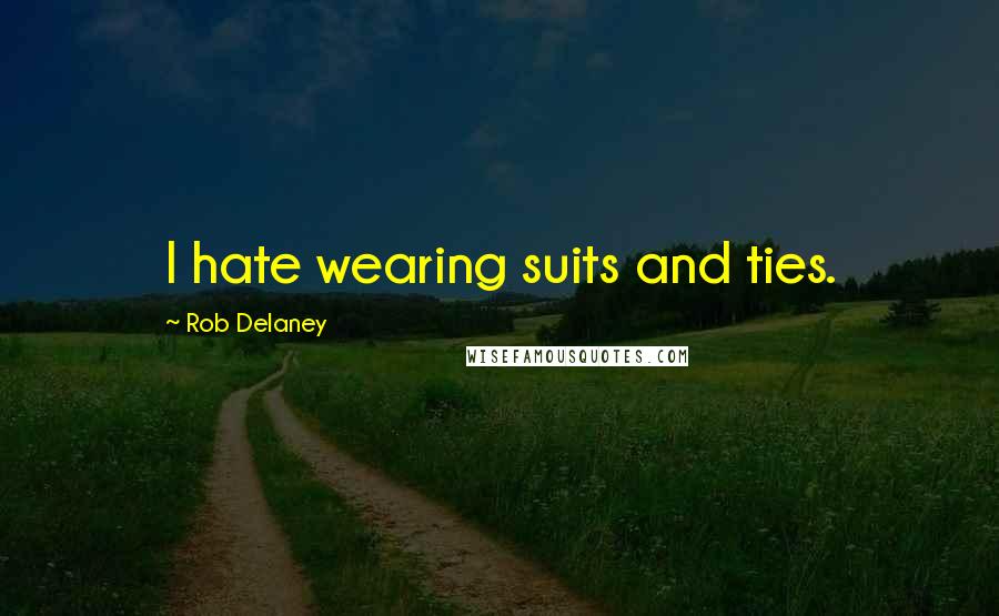 Rob Delaney Quotes: I hate wearing suits and ties.