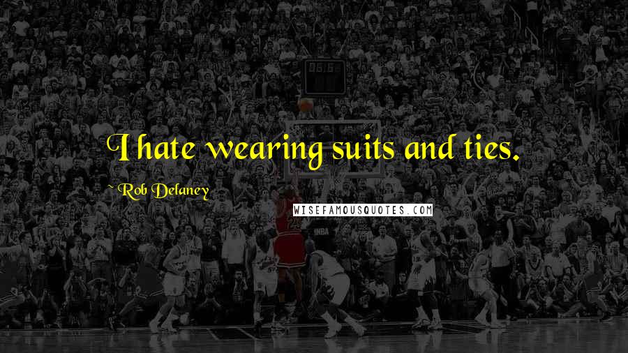 Rob Delaney Quotes: I hate wearing suits and ties.