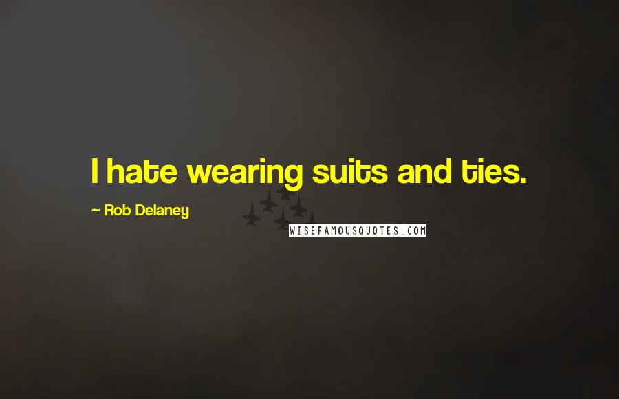 Rob Delaney Quotes: I hate wearing suits and ties.