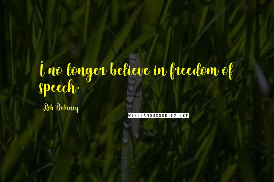 Rob Delaney Quotes: I no longer believe in freedom of speech.