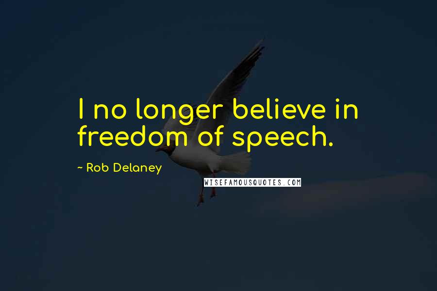 Rob Delaney Quotes: I no longer believe in freedom of speech.