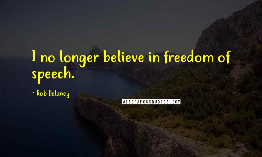 Rob Delaney Quotes: I no longer believe in freedom of speech.