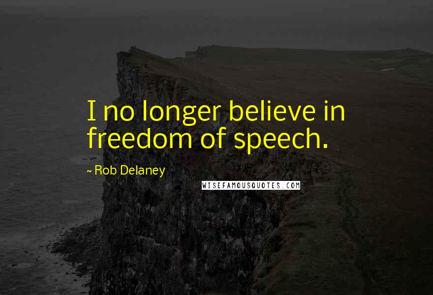 Rob Delaney Quotes: I no longer believe in freedom of speech.