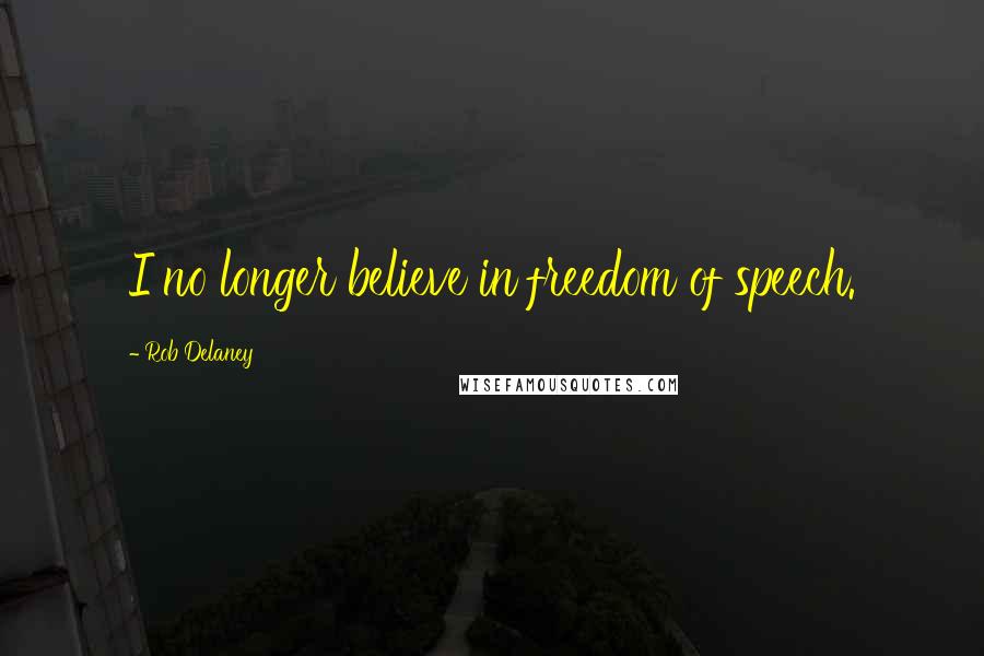 Rob Delaney Quotes: I no longer believe in freedom of speech.