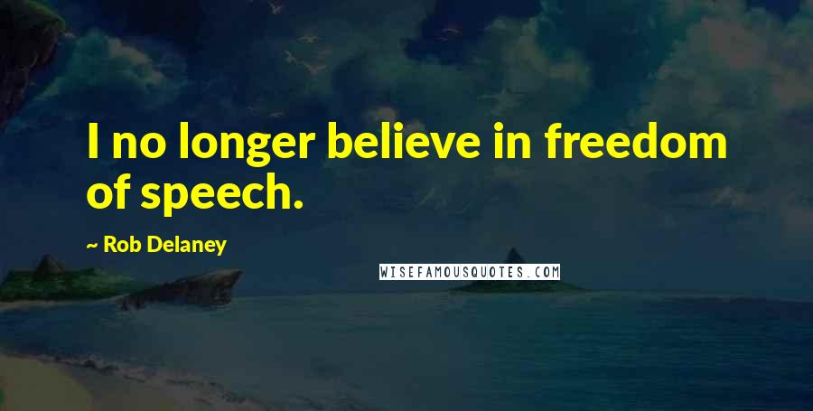 Rob Delaney Quotes: I no longer believe in freedom of speech.