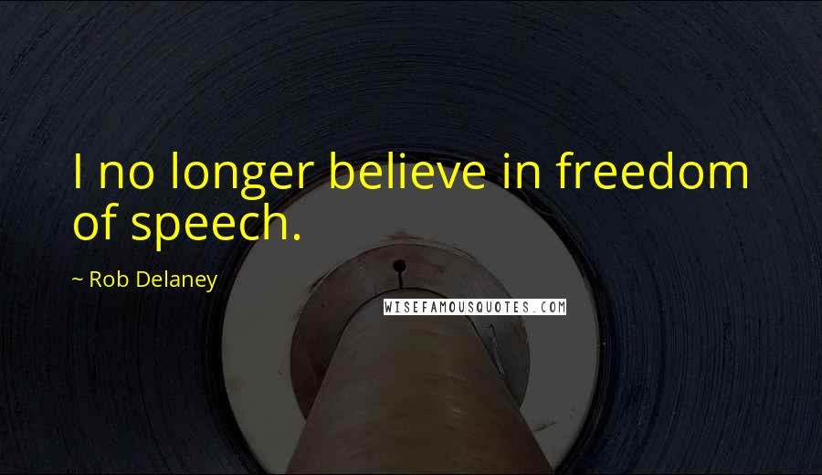 Rob Delaney Quotes: I no longer believe in freedom of speech.