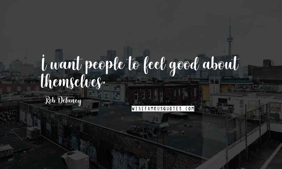 Rob Delaney Quotes: I want people to feel good about themselves.
