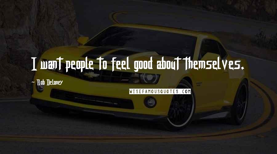 Rob Delaney Quotes: I want people to feel good about themselves.