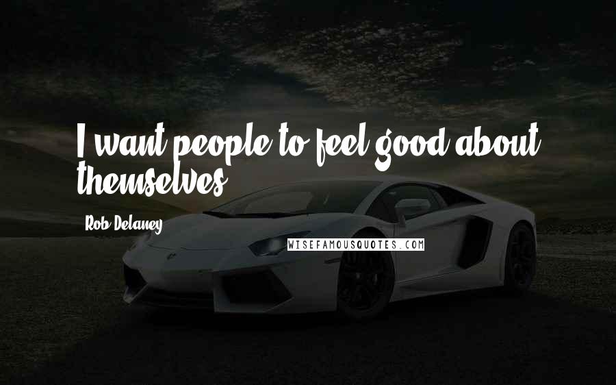 Rob Delaney Quotes: I want people to feel good about themselves.