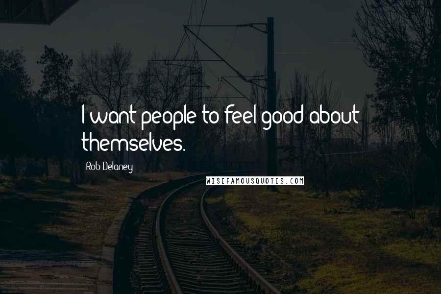 Rob Delaney Quotes: I want people to feel good about themselves.