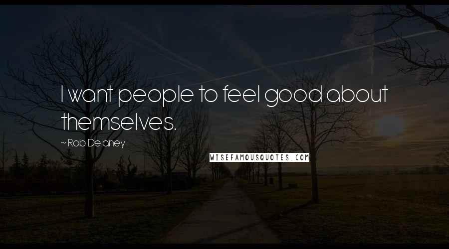 Rob Delaney Quotes: I want people to feel good about themselves.