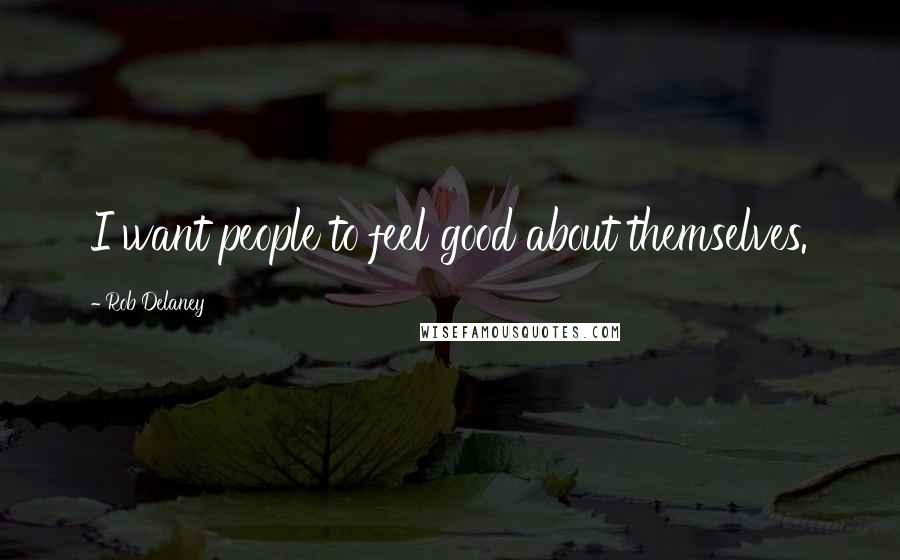Rob Delaney Quotes: I want people to feel good about themselves.