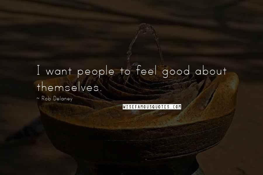 Rob Delaney Quotes: I want people to feel good about themselves.