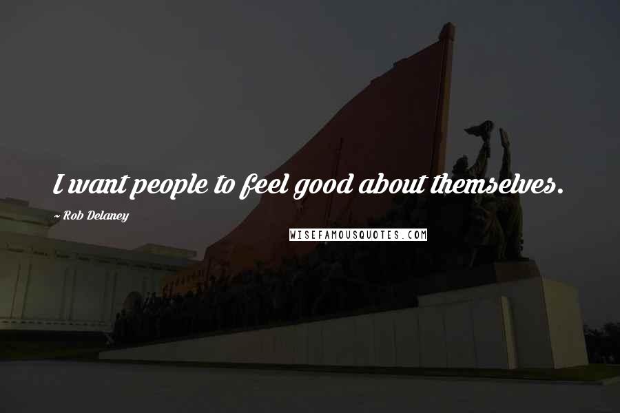 Rob Delaney Quotes: I want people to feel good about themselves.