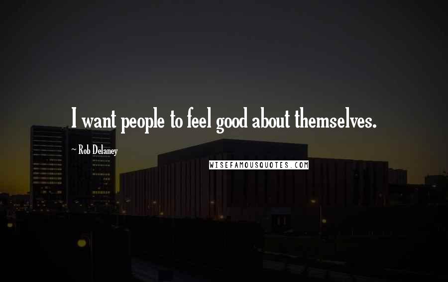 Rob Delaney Quotes: I want people to feel good about themselves.
