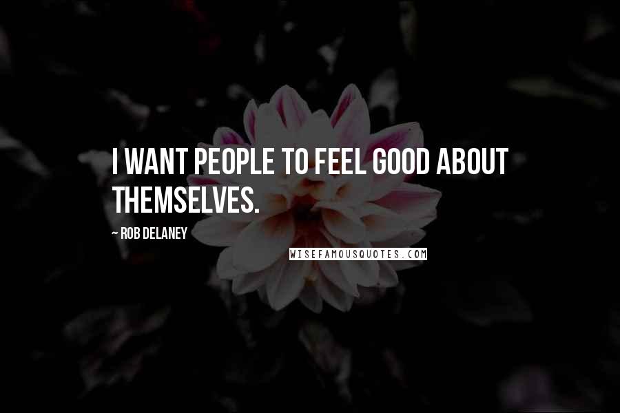 Rob Delaney Quotes: I want people to feel good about themselves.
