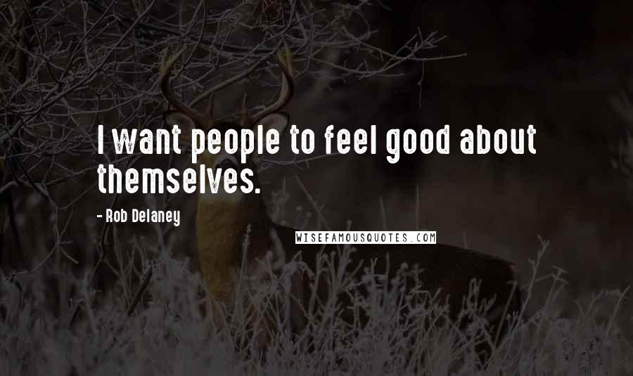 Rob Delaney Quotes: I want people to feel good about themselves.