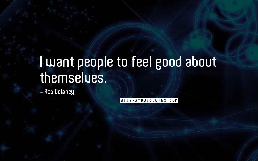 Rob Delaney Quotes: I want people to feel good about themselves.
