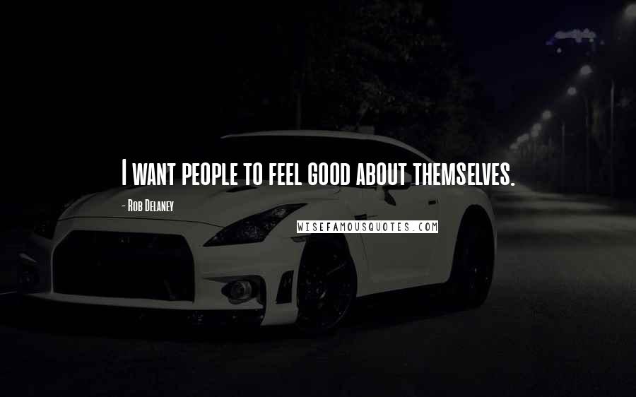 Rob Delaney Quotes: I want people to feel good about themselves.