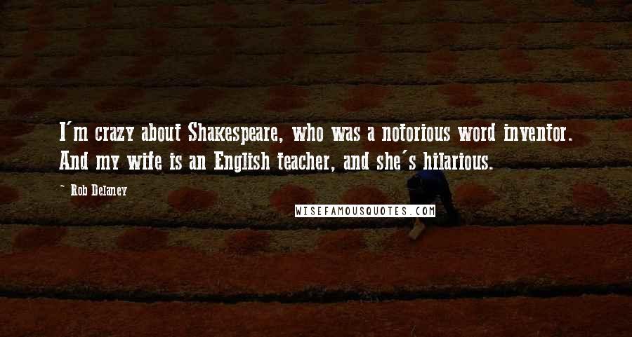 Rob Delaney Quotes: I'm crazy about Shakespeare, who was a notorious word inventor. And my wife is an English teacher, and she's hilarious.