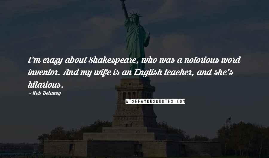 Rob Delaney Quotes: I'm crazy about Shakespeare, who was a notorious word inventor. And my wife is an English teacher, and she's hilarious.