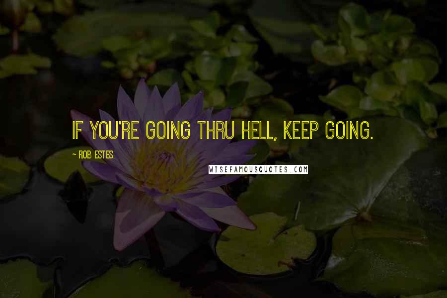 Rob Estes Quotes: If you're going thru hell, keep going.